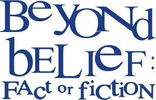 Beyond Belief: Fact or Fiction